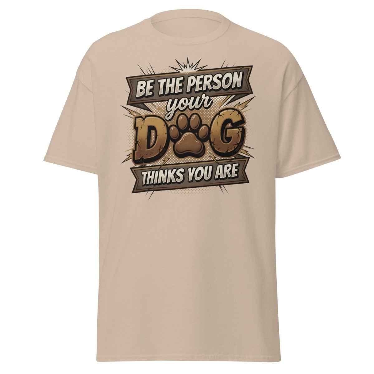 Be The Person Your Dog Thinks You Are T-Shirt | Dog Lover Tee - Sand - TeeRipple