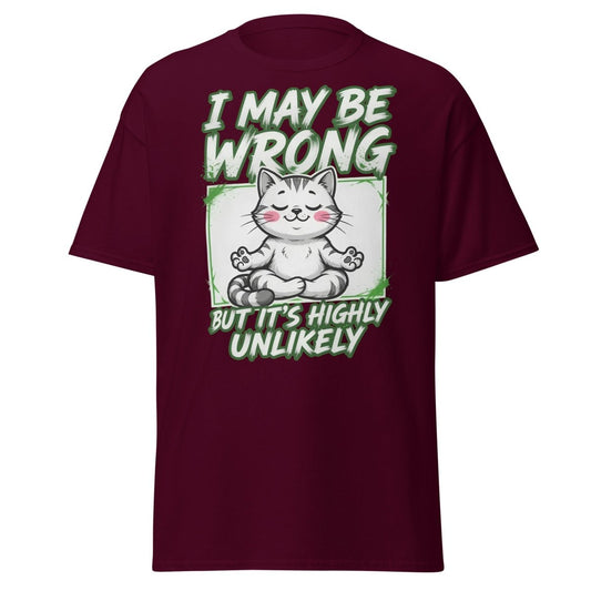 I May Be Wrong But It's Highly Unlikely Cat T-Shirt | Funny Sarcastic Tee - Maroon - TeeRipple