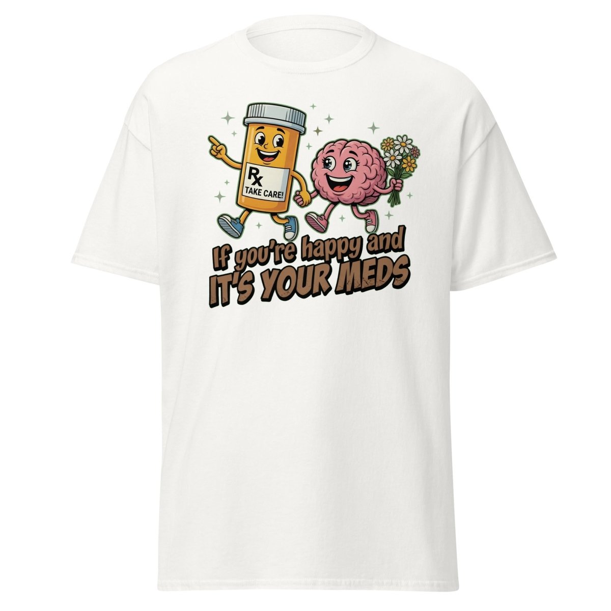 If You're Happy And It's Your Meds T-Shirt | Funny Brain Tee - White - TeeRipple