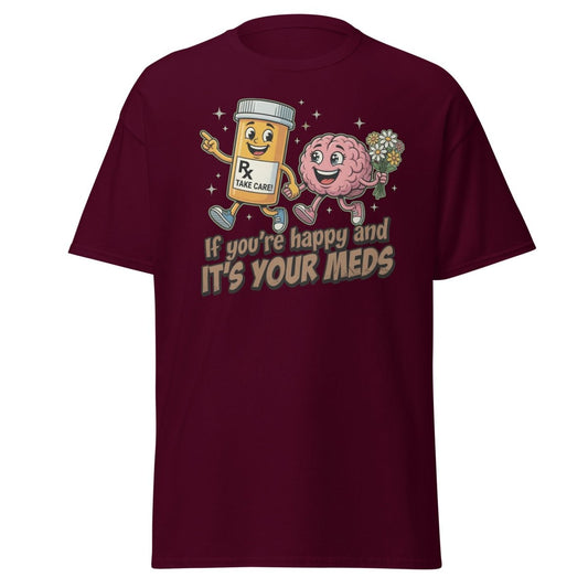 If You're Happy And It's Your Meds T-Shirt | Funny Brain Tee - Maroon - TeeRipple