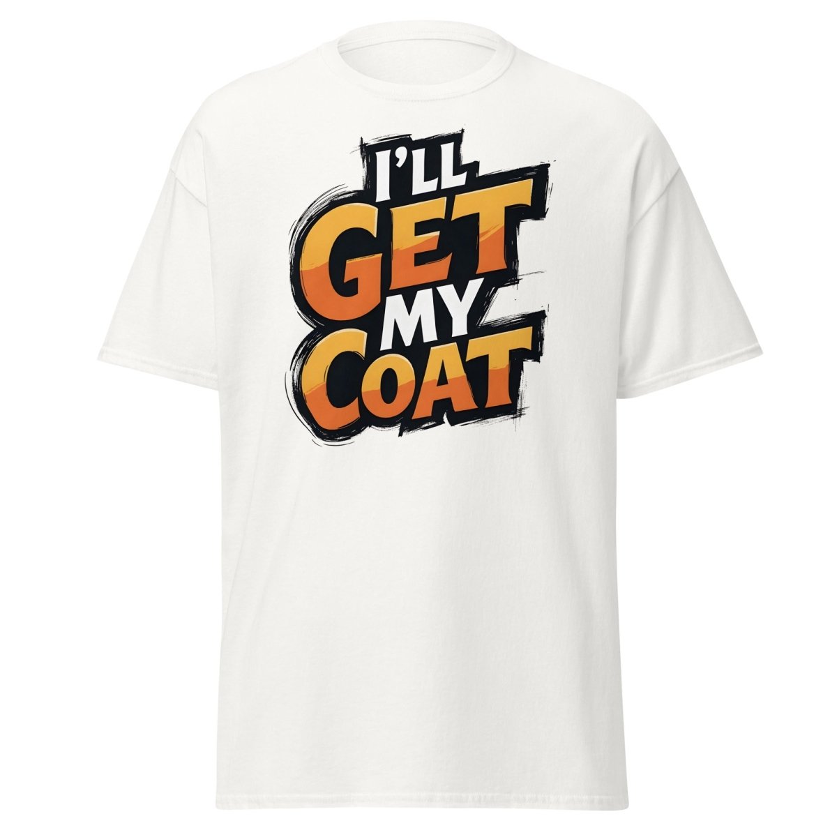 I’ll Get My Coat Funny Slogan T-Shirt - White - TeeRipple