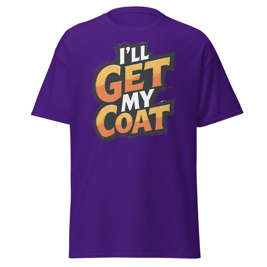 I’ll Get My Coat Funny Slogan T-Shirt - TeeRipple