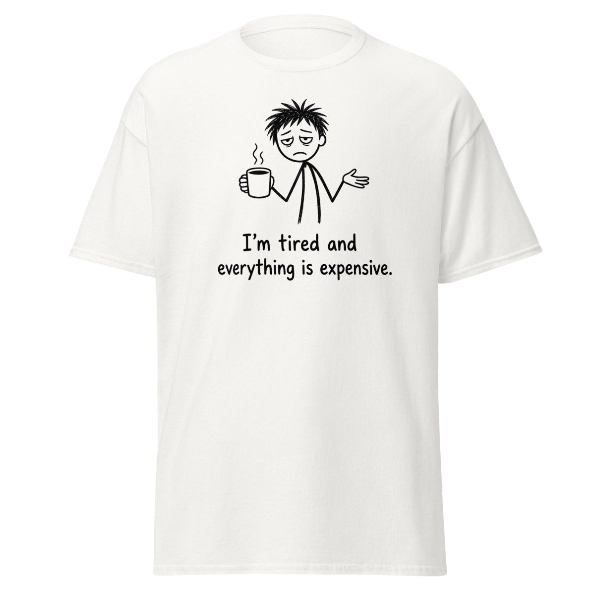 I'm Tired And Everything Is Expensive Tee - White - TeeRipple