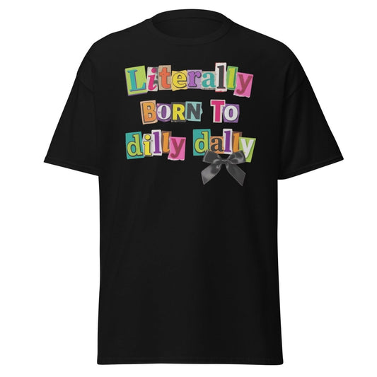 Literally Born to Dilly Dally T-Shirt – Funny Procrastination Tee - Black - TeeRipple