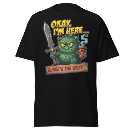 Okay I'm Here Where's The Work Monster T-Shirt - Black - TeeRipple