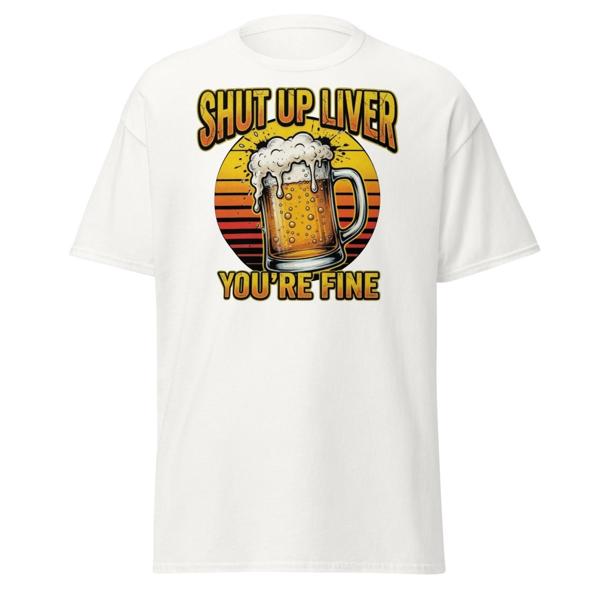 Shut Up Liver You're Fine Beer T-Shirt | Funny Drinking Tee - White - TeeRipple