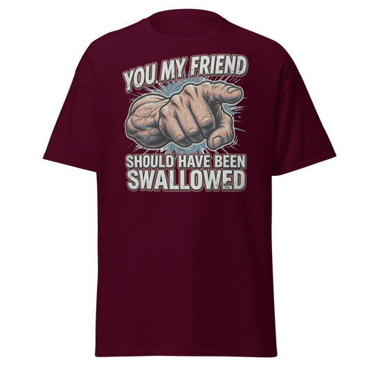 You My Friend Should Have Been Swallowed T-Shirt | Funny Adult Humor Tee - Maroon - TeeRipple