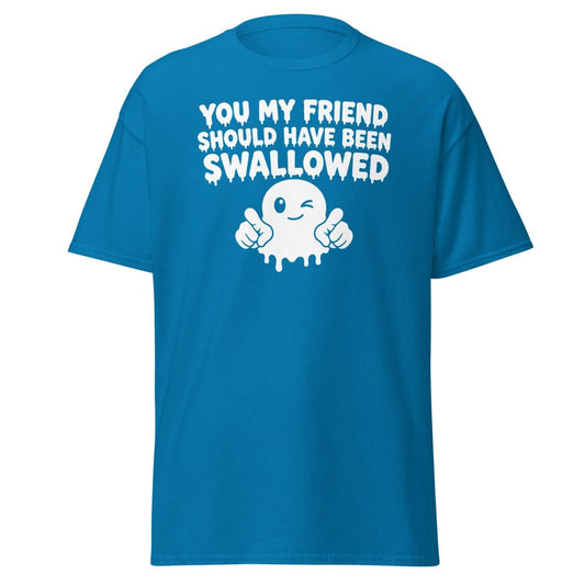 You My Friend Should Have Been Swallowed Tee - Sapphire - TeeRipple