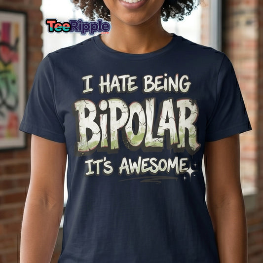 I Hate Being Bipolar It's Awesome Funny T-Shirt