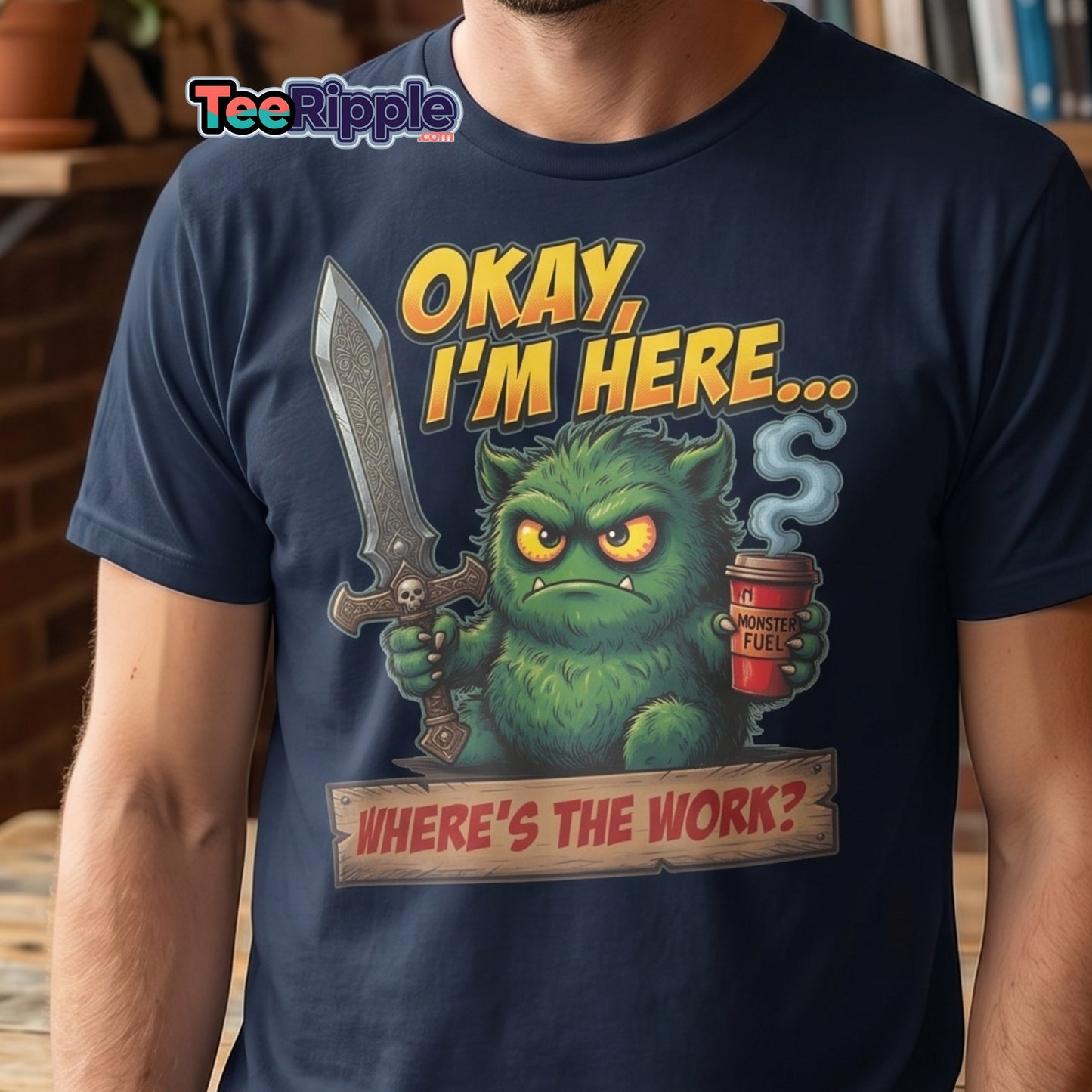 Okay I'm Here Where's The Work Monster T-Shirt