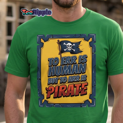To Err Is Human But To Arr Is Pirate T-Shirt
