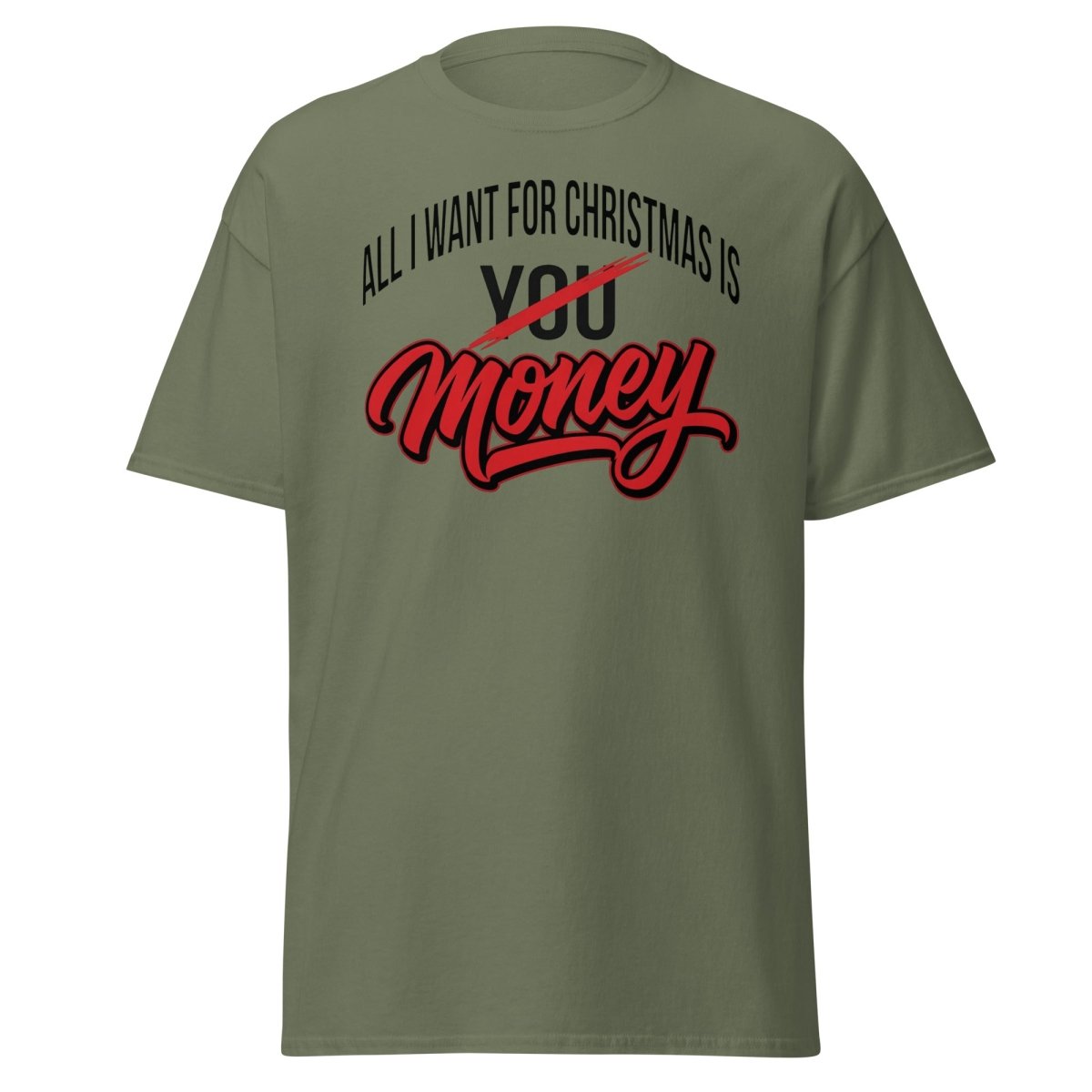 All I Want for Christmas Is Money Funny T-Shirt - Military Green - TeeRipple