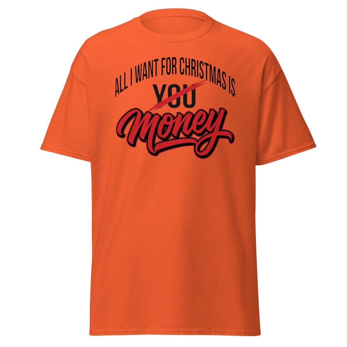 All I Want for Christmas Is Money Funny T-Shirt - Orange - TeeRipple