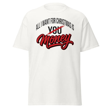 All I Want for Christmas Is Money Funny T-Shirt - White - TeeRipple