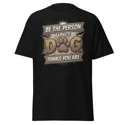 Be The Person Your Dog Thinks You Are T-Shirt | Dog Lover Tee - Black - TeeRipple