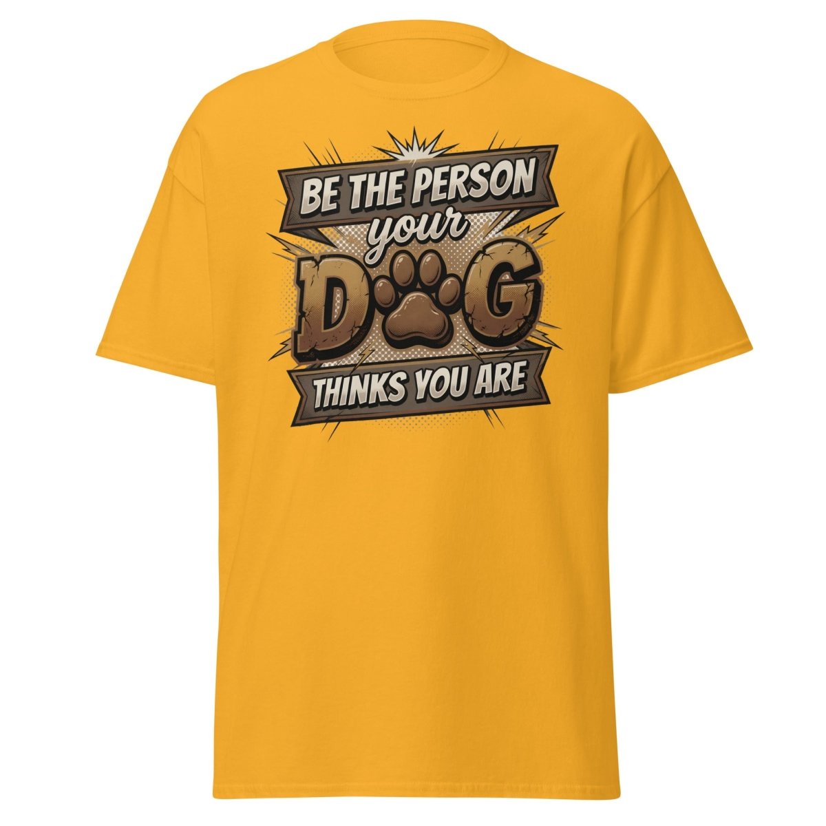 Be The Person Your Dog Thinks You Are T-Shirt | Dog Lover Tee - Gold - TeeRipple
