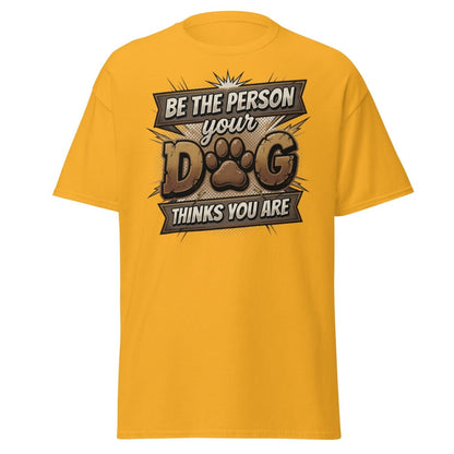 Be The Person Your Dog Thinks You Are T-Shirt | Dog Lover Tee - Gold - TeeRipple