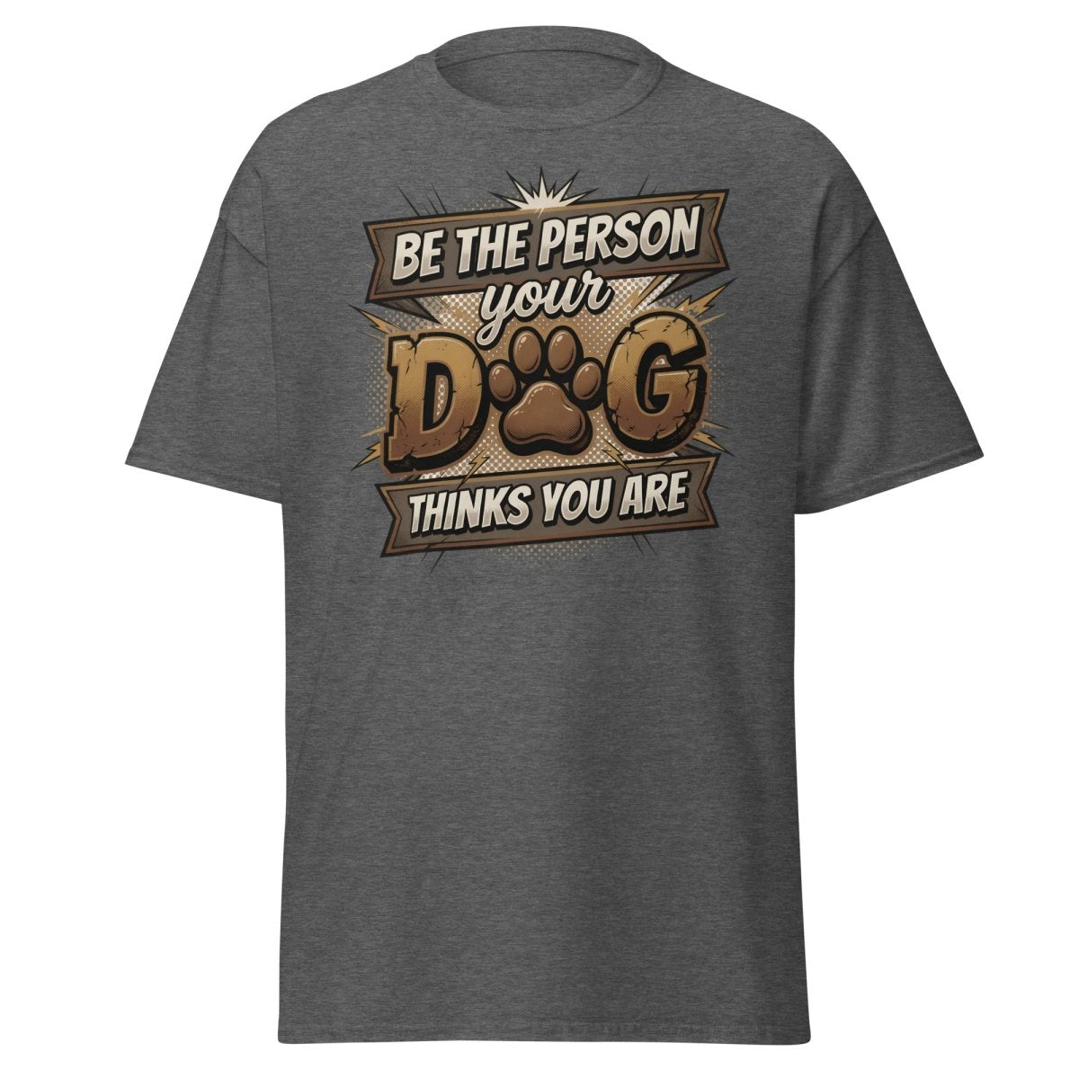 Be The Person Your Dog Thinks You Are T-Shirt | Dog Lover Tee - Dark Heather - TeeRipple