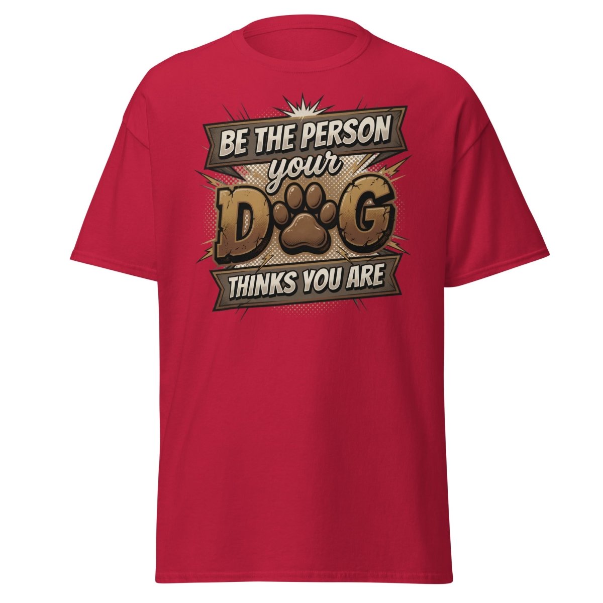 Be The Person Your Dog Thinks You Are T-Shirt | Dog Lover Tee - Cardinal - TeeRipple