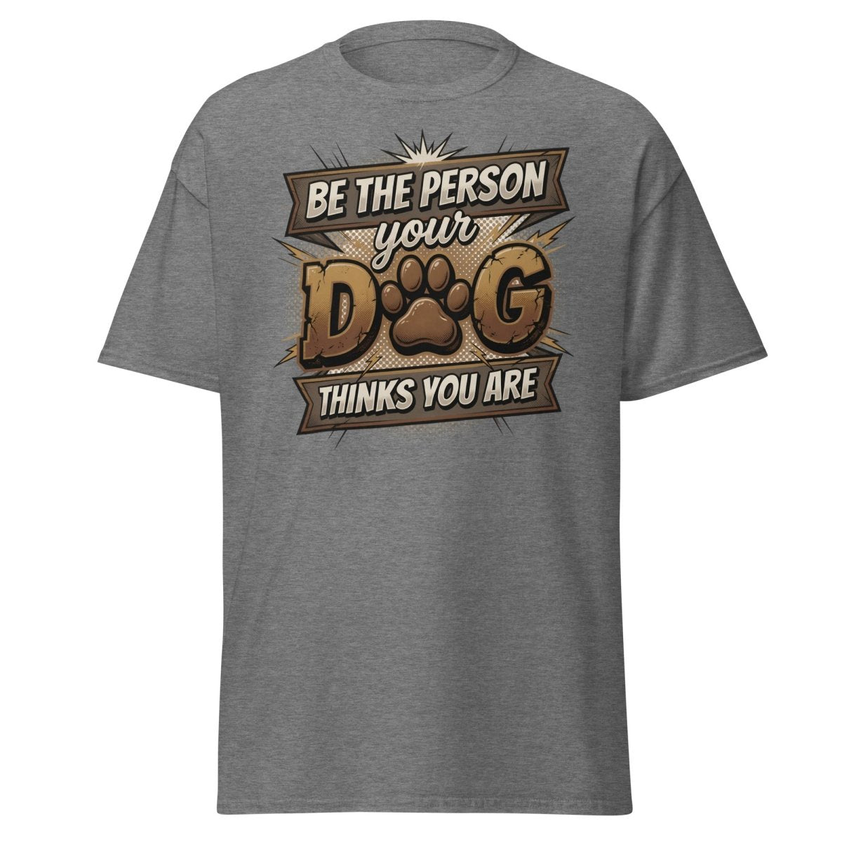Be The Person Your Dog Thinks You Are T-Shirt | Dog Lover Tee - Graphite Heather - TeeRipple