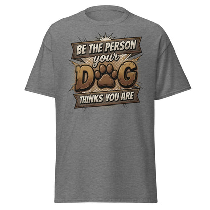 Be The Person Your Dog Thinks You Are T-Shirt | Dog Lover Tee - Graphite Heather - TeeRipple