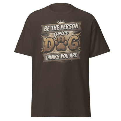 Be The Person Your Dog Thinks You Are T-Shirt | Dog Lover Tee - Dark Chocolate - TeeRipple
