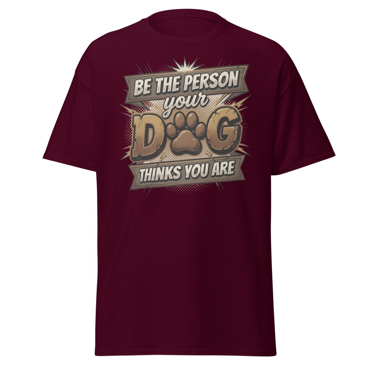 Be The Person Your Dog Thinks You Are T-Shirt | Dog Lover Tee - Maroon - TeeRipple