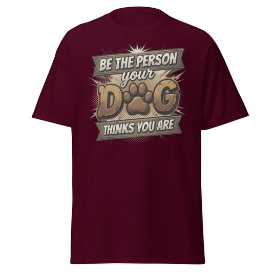 Be The Person Your Dog Thinks You Are T-Shirt | Dog Lover Tee - Maroon - TeeRipple