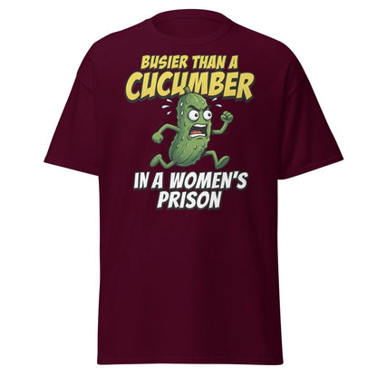 Busier Than A Cucumber In A Women's Prison T-Shirt Funny Adult Tee - Maroon - TeeRipple