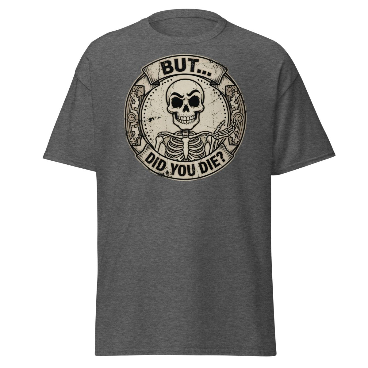 But Did You Die? Skeleton Funny T-Shirt - Dark Heather - TeeRipple