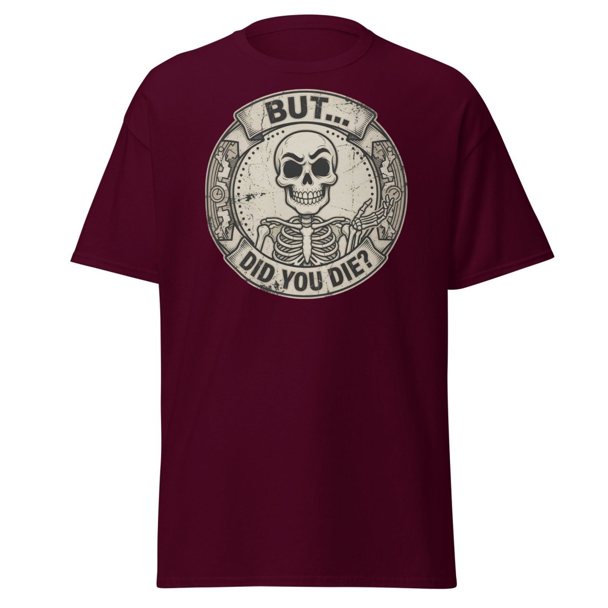 But Did You Die? Skeleton Funny T-Shirt - Maroon - TeeRipple