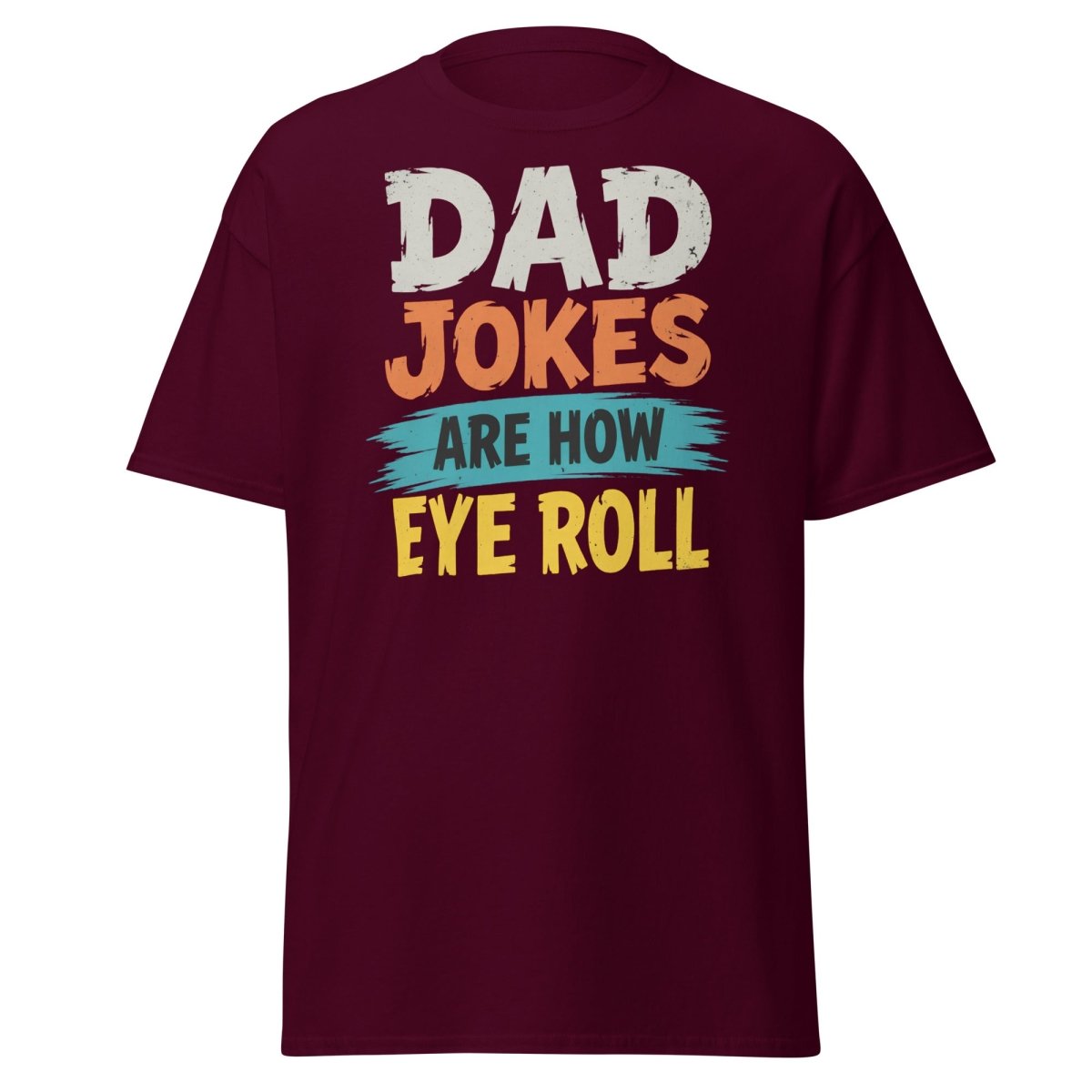 Dad Jokes Are How Eye Roll Funny Dad Humor T-Shirt - Maroon - TeeRipple