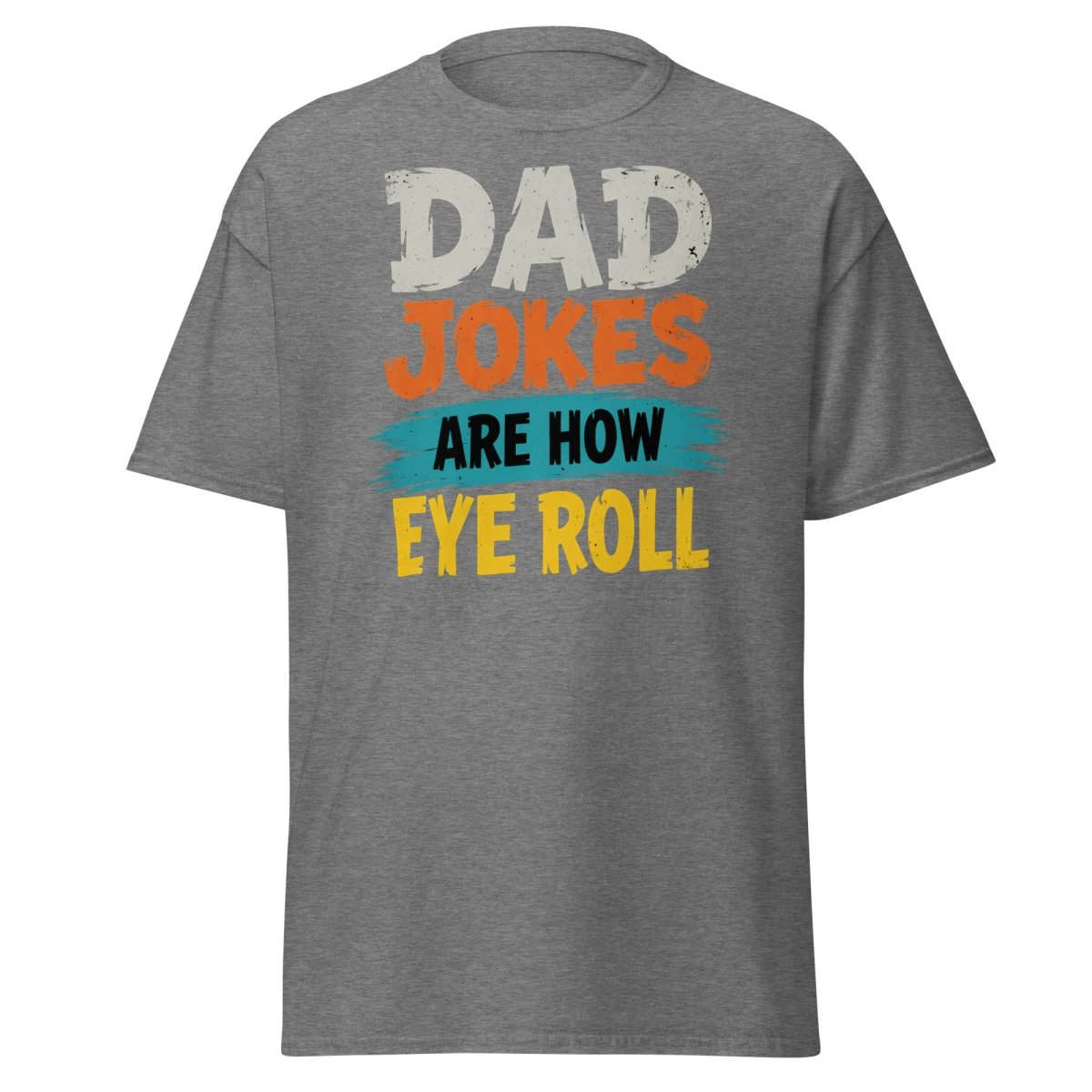 Dad Jokes Are How Eye Roll Funny Dad Humor T-Shirt - Graphite Heather - TeeRipple