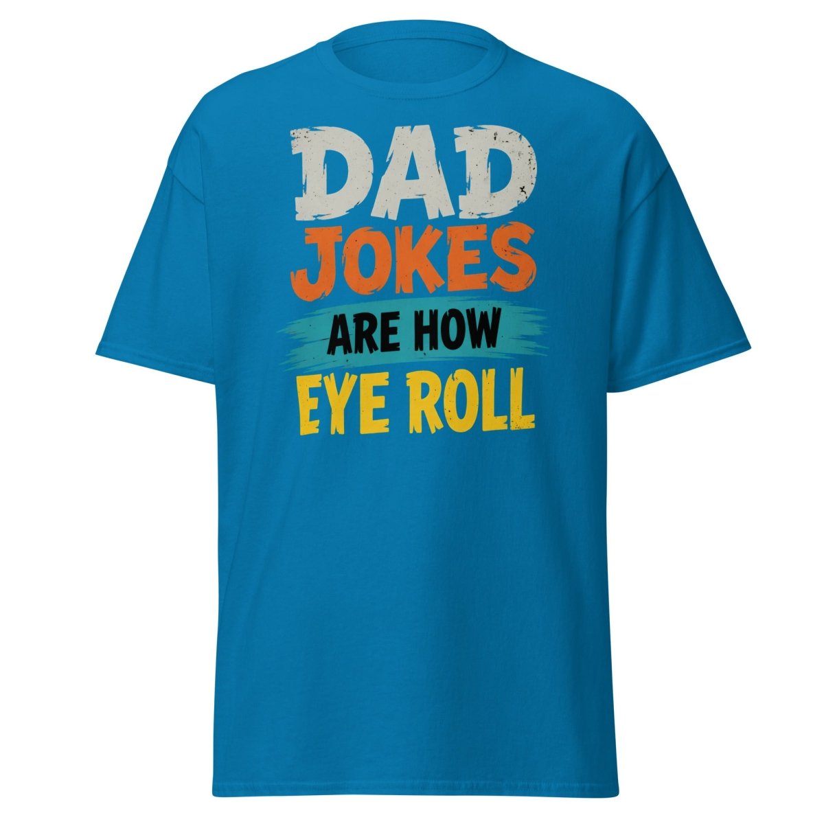 Dad Jokes Are How Eye Roll Funny Dad Humor T-Shirt - Sapphire - TeeRipple