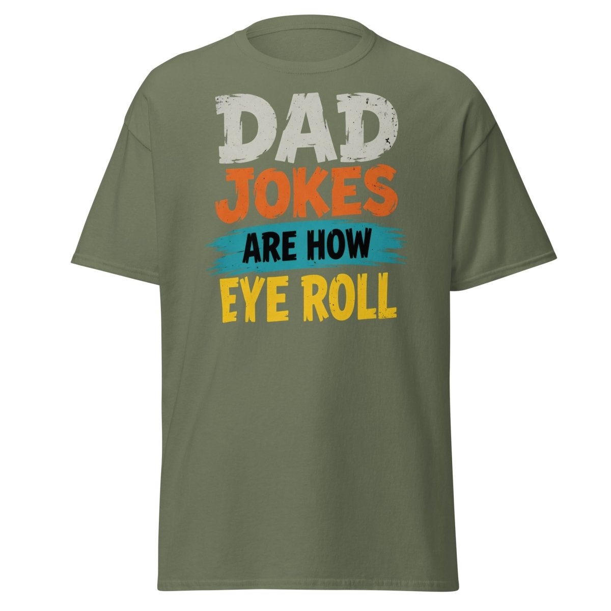 Dad Jokes Are How Eye Roll Funny Dad Humor T-Shirt - Military Green - TeeRipple