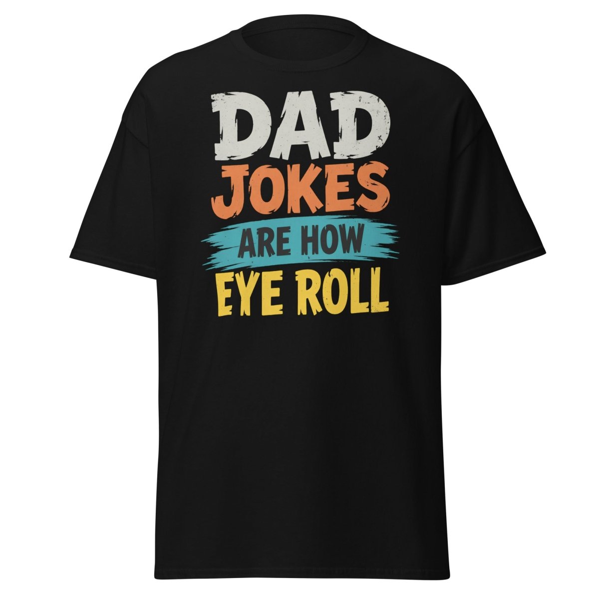 Dad Jokes Are How Eye Roll Funny Dad Humor T-Shirt - Black - TeeRipple