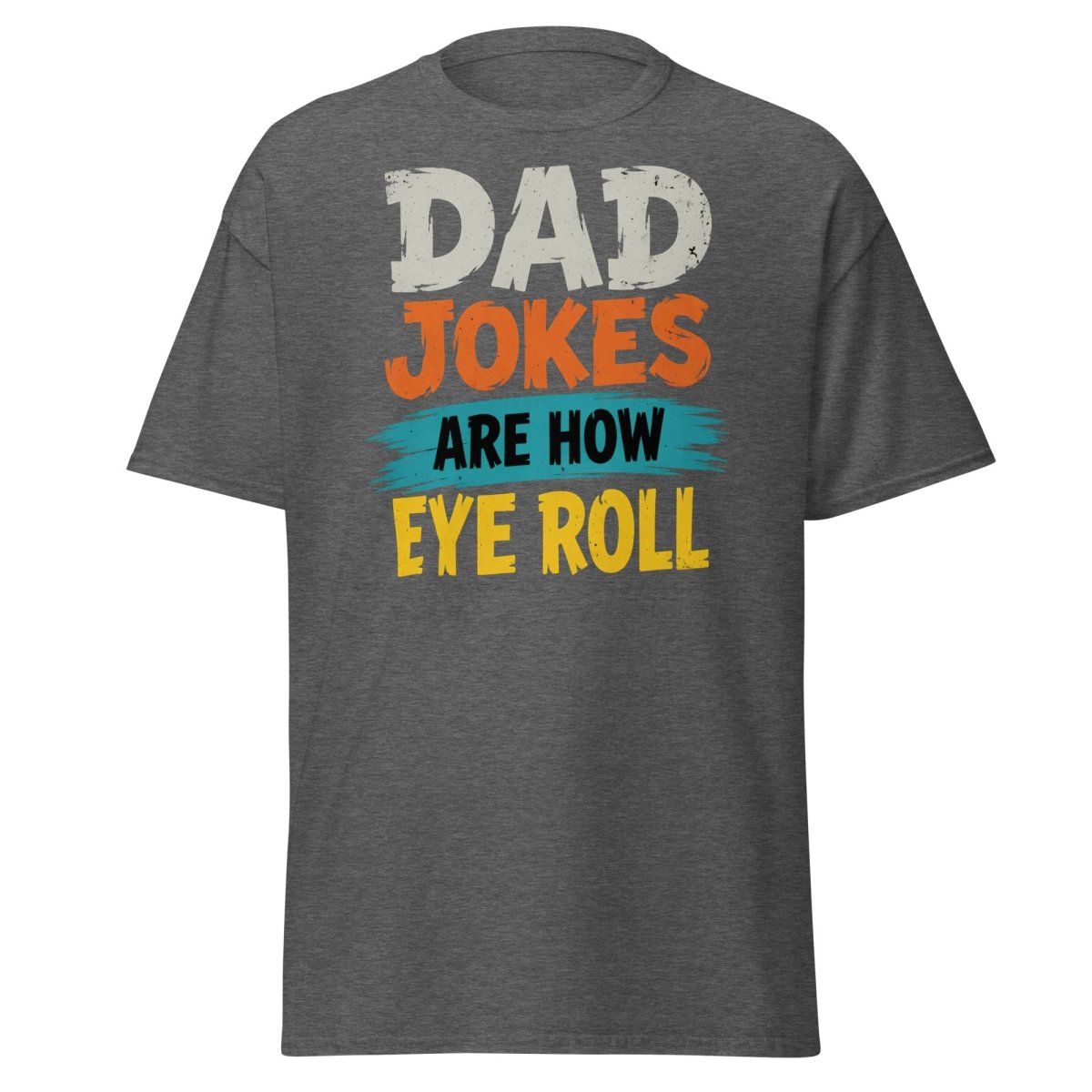 Dad Jokes Are How Eye Roll Funny Dad Humor T-Shirt - Dark Heather - TeeRipple