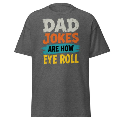 Dad Jokes Are How Eye Roll Funny Dad Humor T-Shirt - Dark Heather - TeeRipple