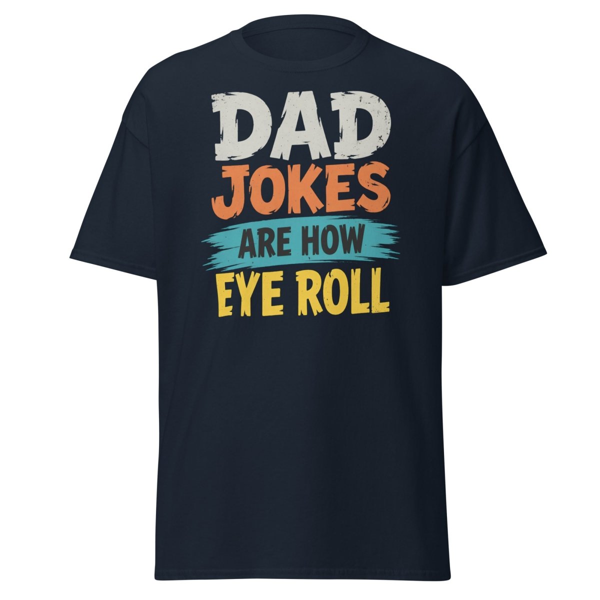 Dad Jokes Are How Eye Roll Funny Dad Humor T-Shirt - Navy - TeeRipple