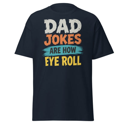 Dad Jokes Are How Eye Roll Funny Dad Humor T-Shirt - Navy - TeeRipple