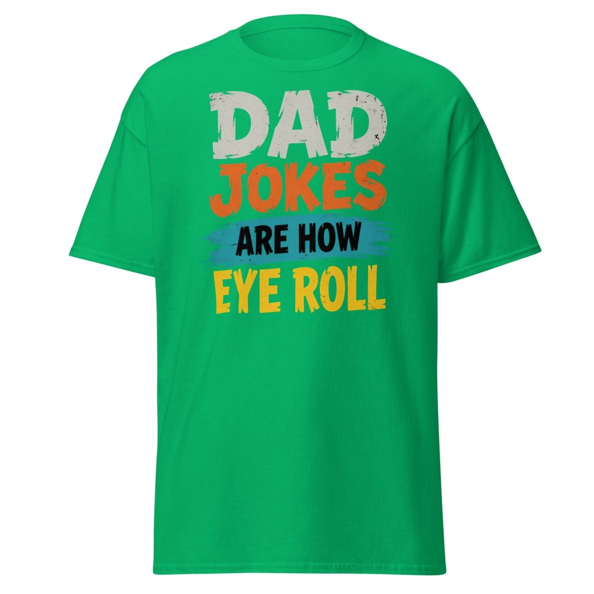 Dad Jokes Are How Eye Roll Funny Dad Humor T-Shirt - Irish Green - TeeRipple