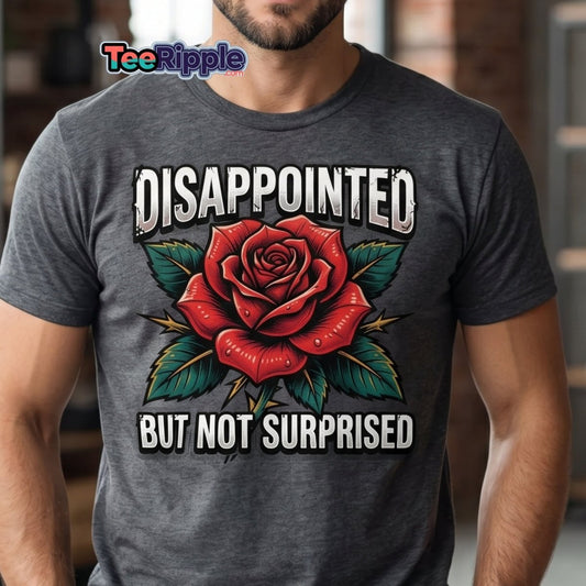 Disappointed But Not Surprised Rose T-Shirt - Maroon - TeeRipple