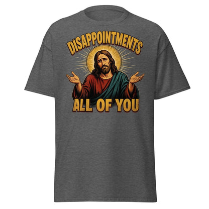 Disappointments All of You Jesus T-Shirt – Funny Sarcastic Te - Dark Heather - TeeRipple