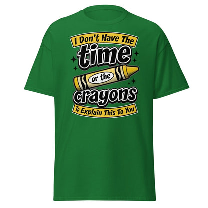 Don't Have The Time or the Crayons T-Shirt – Funny Sarcastic Tee - Turf Green - TeeRipple
