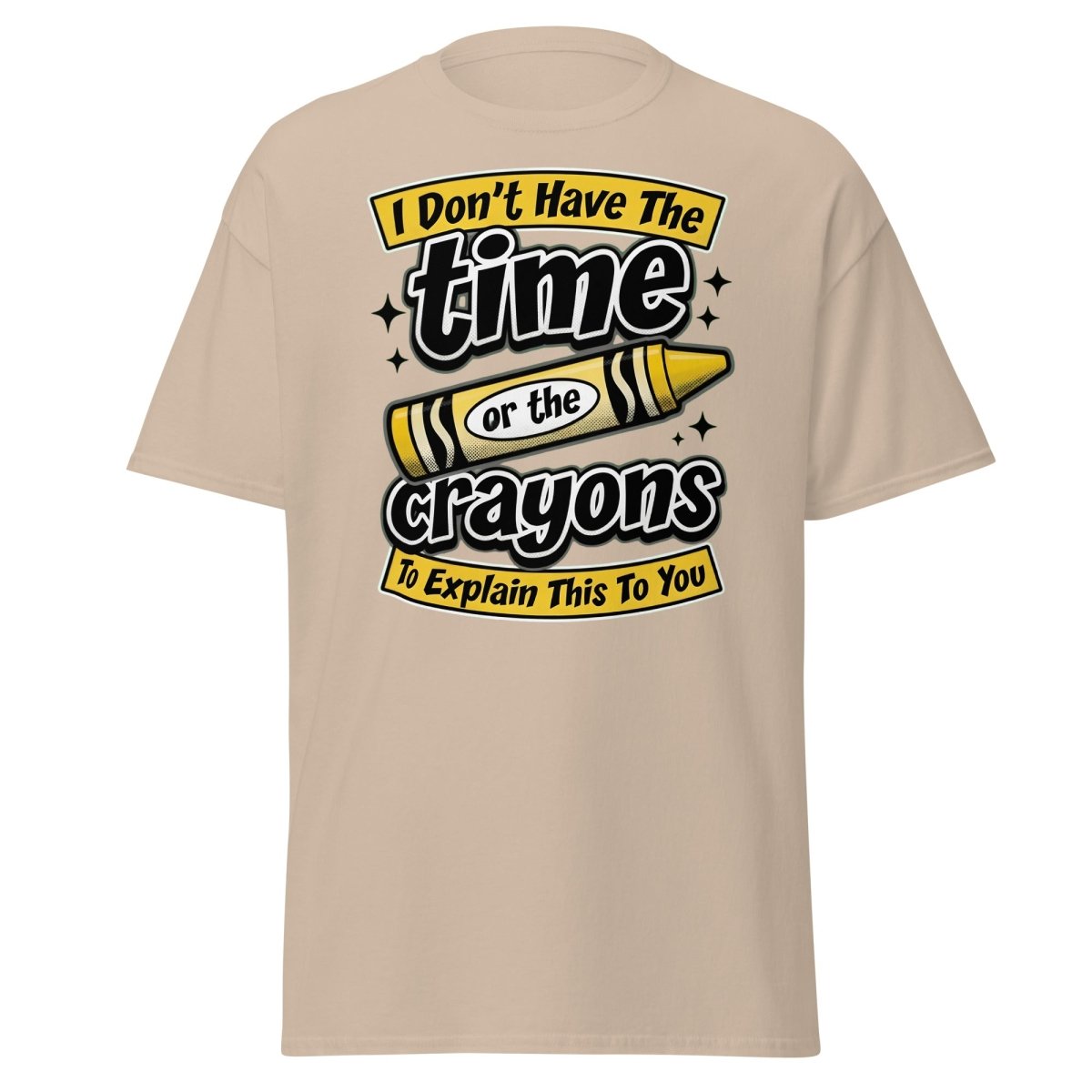 Don't Have The Time or the Crayons T-Shirt – Funny Sarcastic Tee - Sand - TeeRipple