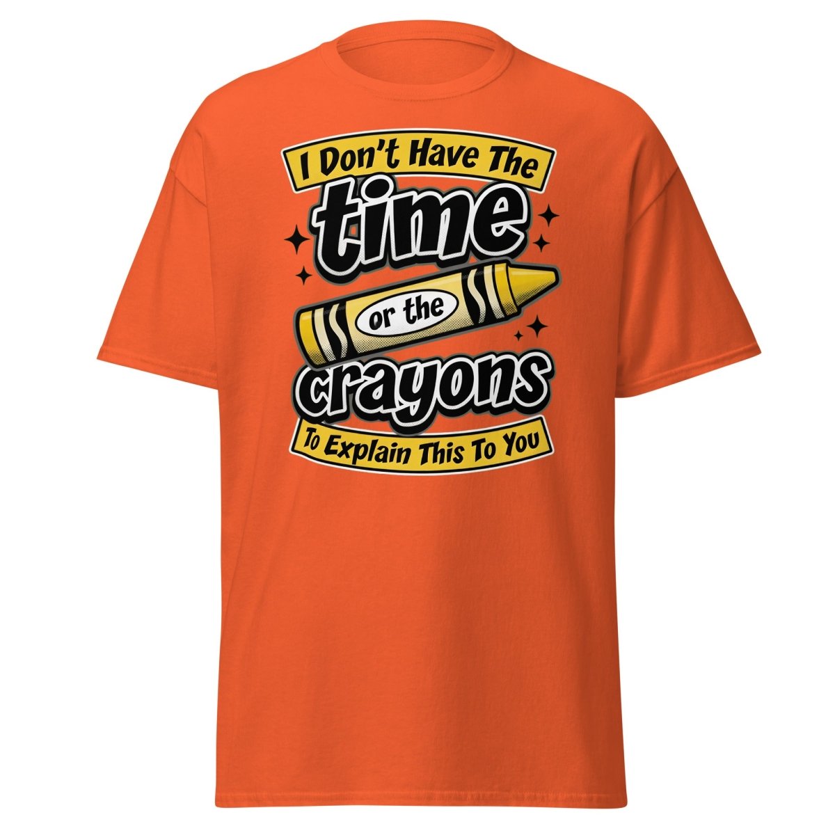 Don't Have The Time or the Crayons T-Shirt – Funny Sarcastic Tee - Orange - TeeRipple