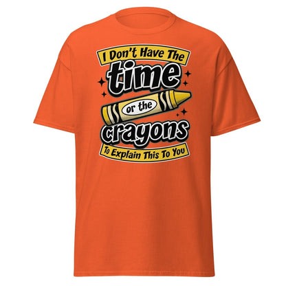 Don't Have The Time or the Crayons T-Shirt – Funny Sarcastic Tee - Orange - TeeRipple