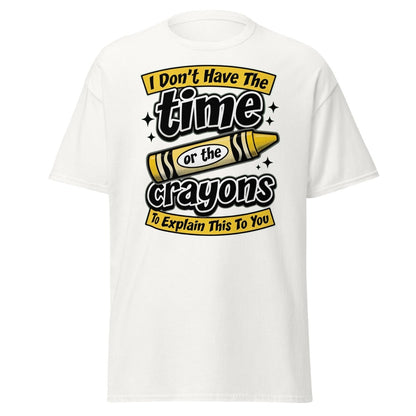 Don't Have The Time or the Crayons T-Shirt – Funny Sarcastic Tee - White - TeeRipple