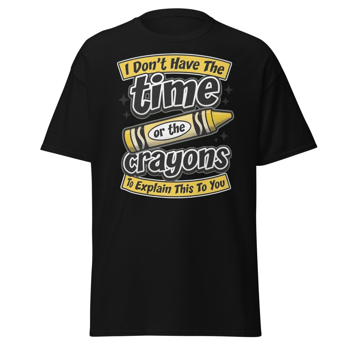 Don't Have The Time or the Crayons T-Shirt – Funny Sarcastic Tee - Black - TeeRipple