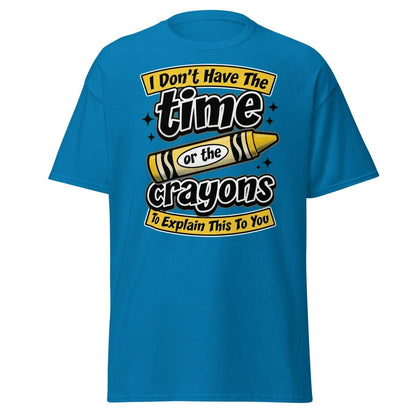 Don't Have The Time or the Crayons T-Shirt – Funny Sarcastic Tee - Sapphire - TeeRipple